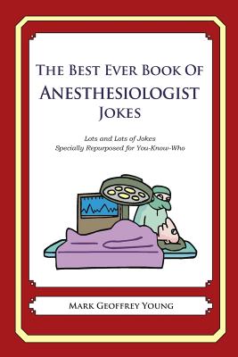 Coperta cărții 'The Best Ever Book of Anesthesiologist Jokes: Lots and Lots of Jokes Specially Repurposed for You-Know-Who - Mark'