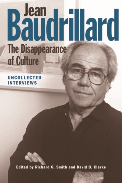 Jean Baudrillard: The Disappearance of Culture: Uncollected Interviews - Richard G. Smith