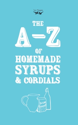 A-Z of Homemade Syrups and Cordials - Two Magpies Publishing