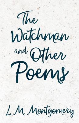 The Watchman & Other Poems - Lucy Maud Montgomery