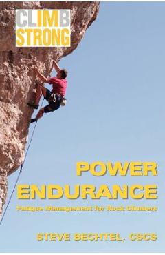 Coperta cărții 'Climb Strong: Power Endurance: Fatigue Management for Rock Climbing - Steve Bechtel'