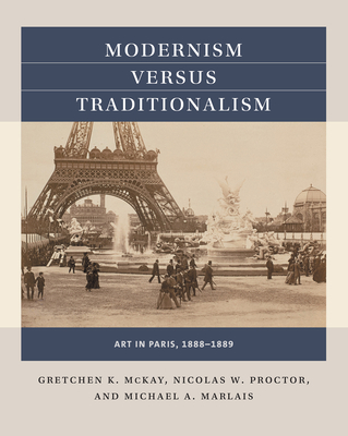 Modernism Versus Traditionalism: Art in Paris, 1888-1889 - Gretchen K. Mckay