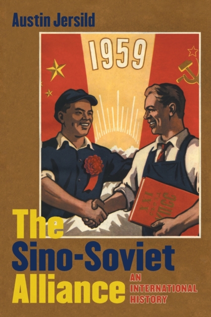 The Sino-Soviet Alliance: An International History - Austin Jersild