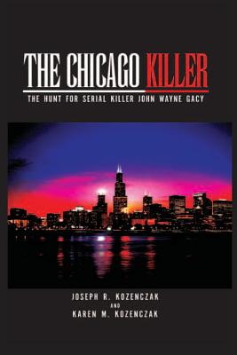 The Chicago Killer: The Hunt For Serial Killer John Wayne Gacy - Karen M. Kozenczak