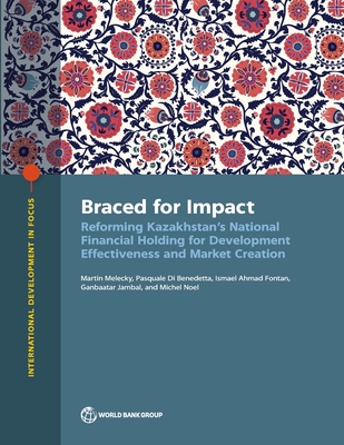 The Braced for Impact: Reforming Kazakhstan's National Financial Holding for Development Effectiveness and Market Creation - The World Bank