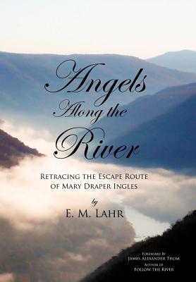 Angels Along the River: Retracing the Escape Route of Mary Draper Ingles - E. M. Lahr