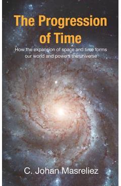 Coperta cărții 'The Progression of Time: How the expansion of space and time forms our world and powers the universe - C. Johan'