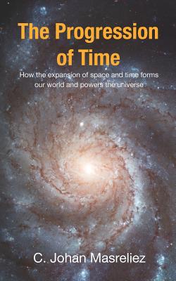 Coperta cărții 'The Progression of Time: How the expansion of space and time forms our world and powers the universe - C. Johan'