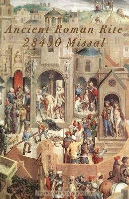 Ancient Roman Rite 28430 Missal: Christ's One Holy Catholic Church - Father Mark Gregorczyk