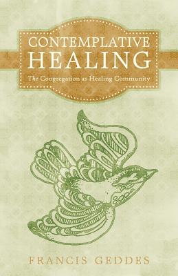 Contemplative Healing: The Congregation as Healing Community - Francis Geddes
