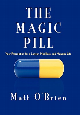 The Magic Pill: Your Prescription for a Longer, Healthier, and Happier Life - Matt O'brien