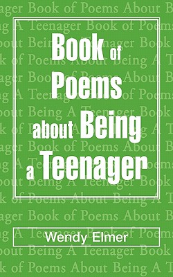 Coperta cărții 'Book of Poems about Being a Teenager - Wendy Elmer'