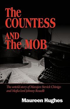 Coperta cărții 'The Countess and the Mob: The Untold Story of Marajen Stevick Chinigo and Mafia Lord Johnny Rosselli - Hughes Maureen'