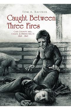 Coperta cărții 'Caught Between Three Fires - Tom A. Rafiner'
