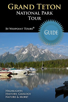 Grand Teton National Park Tour Guide: Your personal tour guide for Grand Teton travel adventure! - Waypoint Tours