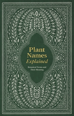 Plant Names Explained: Botanical Terms and Their Meaning - Editors Of David &. Charles