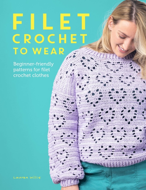 Filet Crochet to Wear: A Beginner-Friendly Guide to Filet Crochet Fashion - Lauren Willis