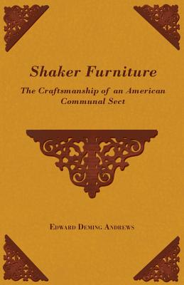 Shaker Furniture - The Craftsmanship of an American Communal Sect - Edward Deming Andrews