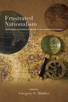 Frustrated Nationalism: Nationalism and National Identity in the Twenty-First Century - Gregory S. Mahler