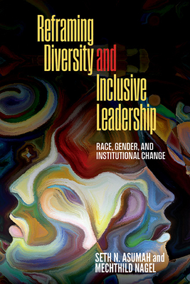 Reframing Diversity and Inclusive Leadership: Race, Gender, and Institutional Change - Seth Nii Asumah