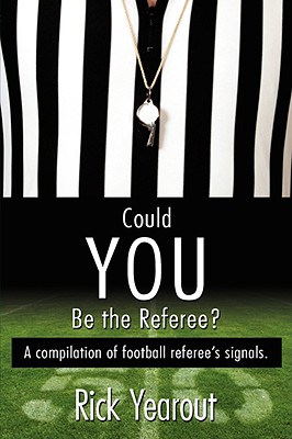 Could You Be the Referee?: A compilation of football referee's signals. - Rick Yearout
