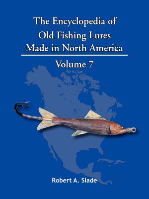 The Encyclopedia of Old Fishing Lures: Made in North America - Robert A. Slade