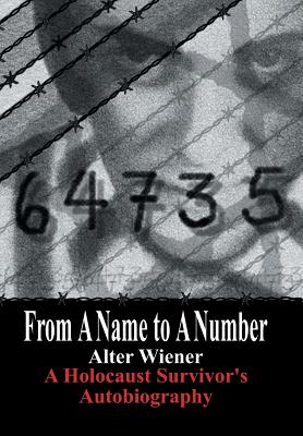 From a Name to a Number: A Holocaust Survivor's Autobiography - Alter Wiener