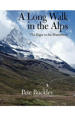 A Long Walk in the Alps: The Eiger to the Matterhorn - Pete Buckley