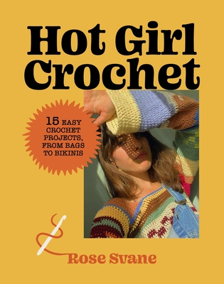 Hot Girl Crochet: 15 Easy Crochet Projects, from Bags to Bikinis - Rose Svane