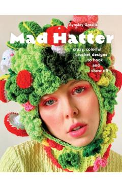 Poza produsului Mad Hatter: Crazy, Colorful Crochet Designs to Hook and Show Off - Aynsley Grealis