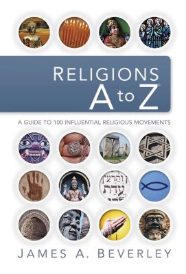 Religions A to Z: A Guide to the 100 Most Influential Religious Movements - James A. Beverley