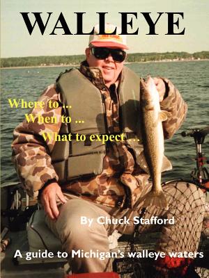 Walleye: Where To... When To... What to Expect...: A Guide to Michigan's Walleye Waters - Chuck Stafford