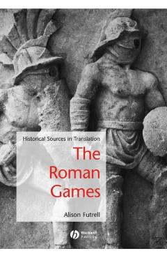 Poza produsului The Roman Games: Historical Sources in Translation - Alison Futrell