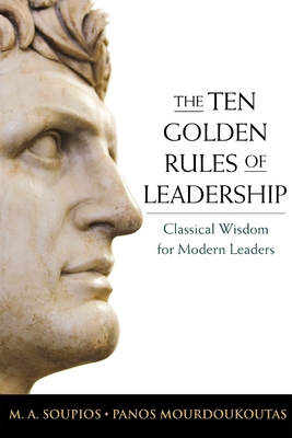 The Ten Golden Rules of Leadership: Classical Wisdom for Modern Leaders - M. Soupios