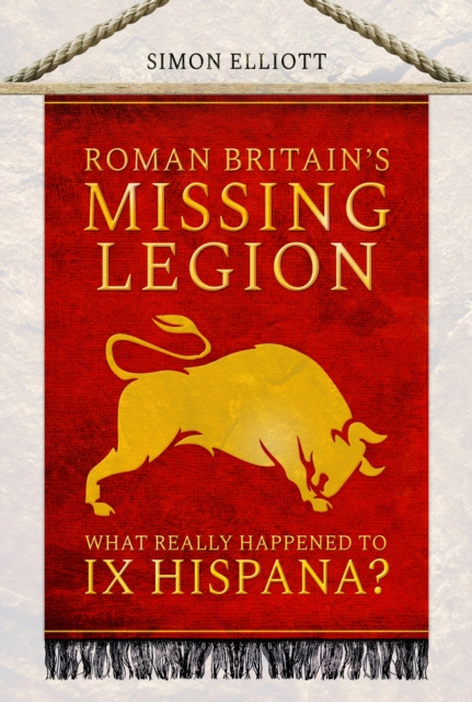 Roman Britain's Missing Legion: What Really Happened to IX Hispana? - Simon Elliott