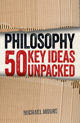 Philosophy: 50 Key Ideas Unpacked - Michael Moore