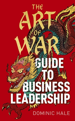 The Art of War Guide to Business Leadership - Dominic Hale