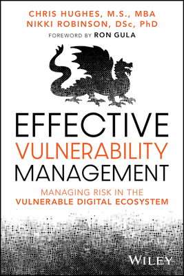 Effective Vulnerability Management: Managing Risk in the Vulnerable Digital Ecosystem - Chris Hughes