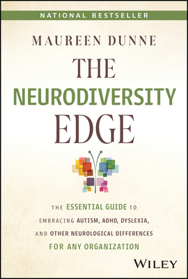 The Neurodiversity Edge: The Essential Guide to Embracing Autism, Adhd, Dyslexia, and Other Neurological Differences for Any Organization - Maureen Dunne