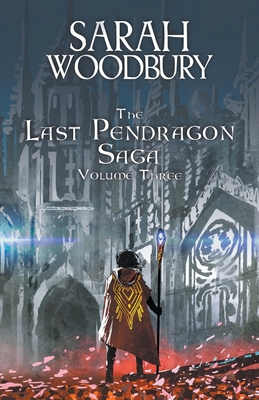 The Last Pendragon Saga Volume 3 - Sarah Woodbury