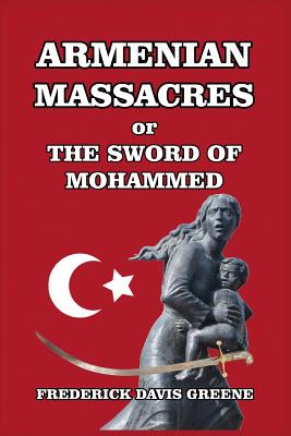 Armenian Massacres: Or the Sword of Mohammed - Frederick Davis Greene