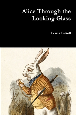 Alice Through the Looking Glass - Lewis Carroll