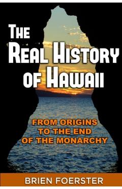Coperta cărții 'The Real History Of Hawaii: From Origins To The End Of The Monarchy - Brien Foerster'