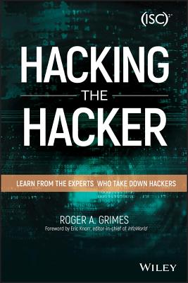 Hacking the Hacker: Learn from the Experts Who Take Down Hackers - Roger A. Grimes