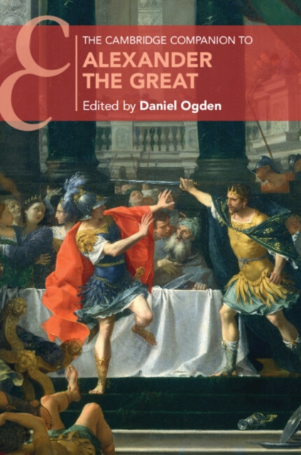 The Cambridge Companion to Alexander the Great - Daniel Ogden