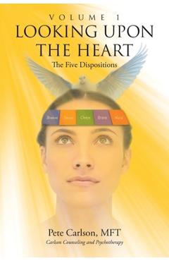 Coperta cărții 'Looking upon the Heart: Volume 1: The Five Dispositions - Pete Carlson Mft'