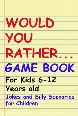Would You Rather Game Book: For kids 6-12 Years old: Jokes and Silly Scenarios for Children - John Alexander