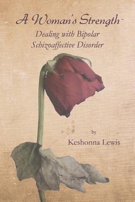 A Woman's Strength: Dealing with Bipolar Schizoaffective Disorder - Keshonna Lewis