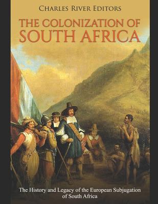 The Colonization of South Africa: The History and Legacy of the European Subjugation of South Africa - Charles River