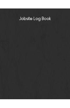 Coperta cărții 'Jobsite Log Book: Contractors Logbook to Record Daily Activity, Employee, Trade, Sub Contractors, Safety Meetings,'